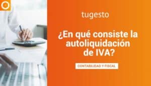 Autoliquidaci贸n IVA: esta es toda la informaci贸n que vas a necesitar. 隆Toma nota!