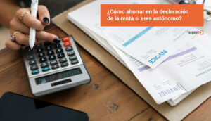 Si eres aut贸nomo, aprender a como ahorrar en la declaraci贸n de la renta es crucial para ahorrar cada a帽o