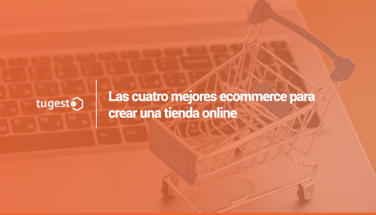 Las cuatro mejores ecommerce para crear una tienda online