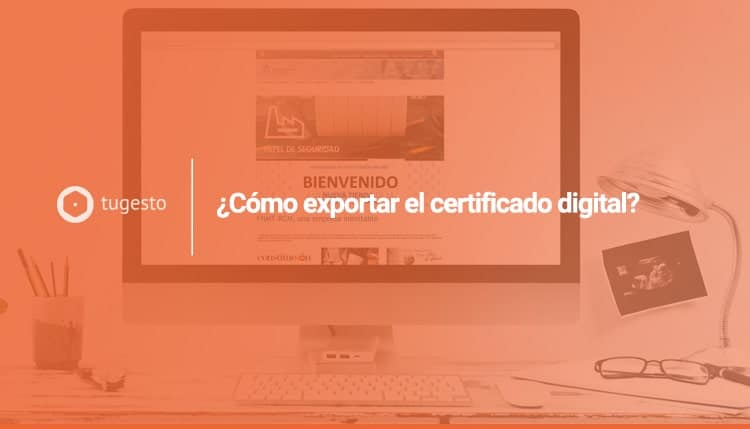 Te explicamos los sencillos pasos para saber como se exporta un certificado digital de manera sencilla