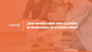 En este post encontrarás lo más importante sobre la política de devolución de tu tienda online