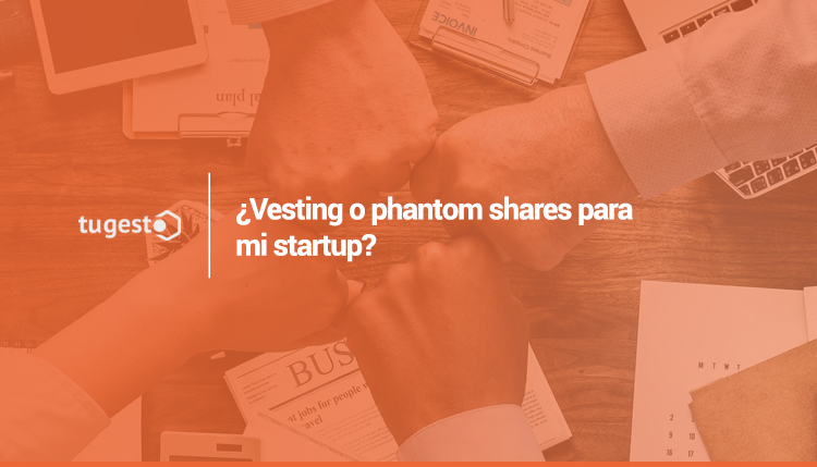 ¿Vesting o phantom shares para mi startup?