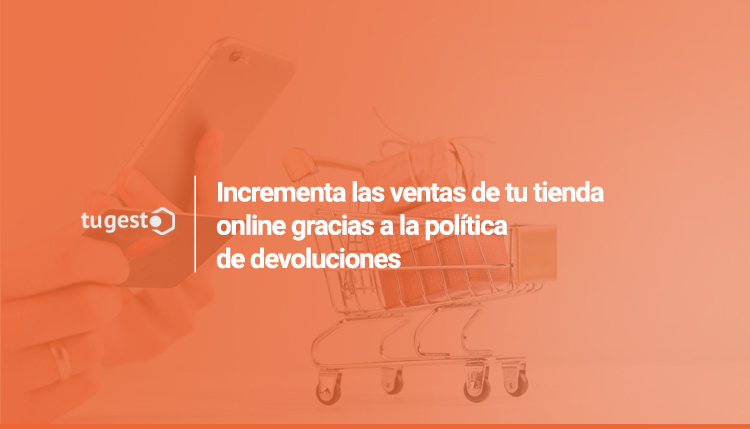 Te contamos como aumentar ventas online gracias a una buena politica de devoluciones