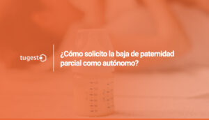 Te contamos como solicitar baja paternidad autonomos en nuestro post, toma nota