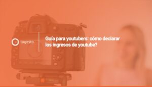 Aprende a declarar los ingresos de YouTube con tugesto, tu asesoría online integral.