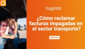 Te contamos como reclamar facturas pendientes de pago con el ejemplo del sector transportes