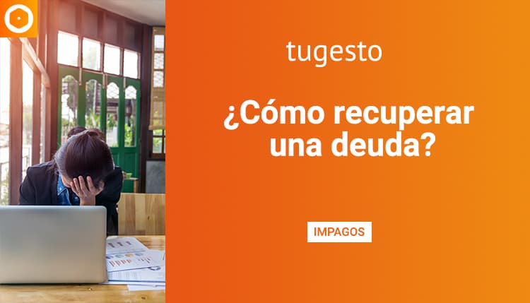 ¿Sufres impagos? Te enseñamos las opciones existentes para recuperar una deuda.