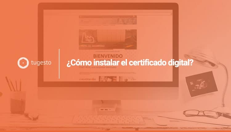 Te enseñamos y explicamos cómo instalar el certificado digital en el ordenador a través de Chrome y Mozilla