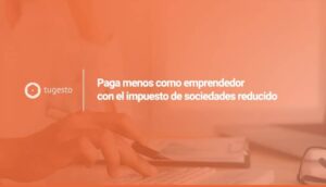 Te contamos de primera mano todo sobre el impuesto de sociedades reducido para empresas de nueva creaci贸n