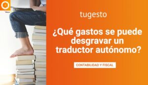 Conoce los gastos que te puedes desgravar como traductor autonomo