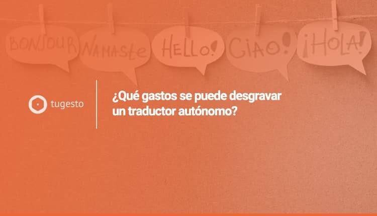 Conoce los gastos que te puedes desgravar como traductor autonomo