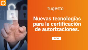 Descubre las nuevas tecnologías para la certificación de autorizaciones
