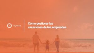 Gestión de vacaciones de empleados: descubre todo lo imprescindible