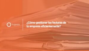 Cómo gestionar las facturas de tu empresa