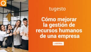 Te contamos cómo mejorar el departamento de recursos humanos de tu negocio en este post