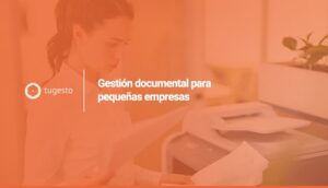 ¿Todavía no conoces qué es la gestión documental para pequeñas, medianas y grandes empresas?