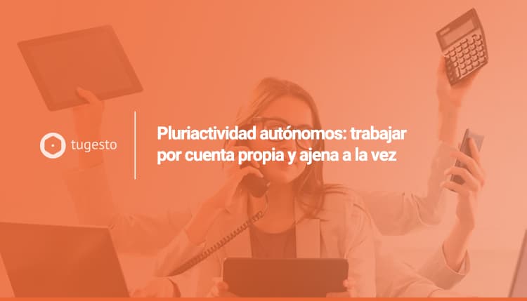 ¿Sabes en qué consiste la pluriactividad en autónomos? Te lo contamos