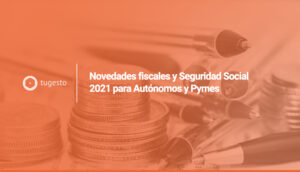 Novedades fiscales y seguridad social 2021 para autonomos y pymes