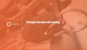 Descubre todo sobre el modelo de Renting: ventajas fiscales, diferencia con leasing, etc.