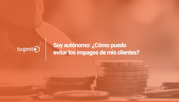 Soy autónomo o empresa, ¿cómo puedo evitar los impagos de clientes?