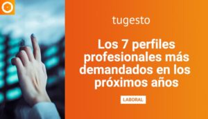 Estos son los perfiles profesionales más demandados, así como sus habilidades