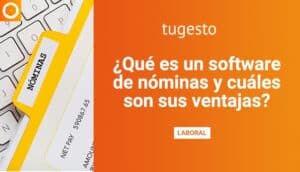 Te contamos qué es un software de nomina y sus ventajas